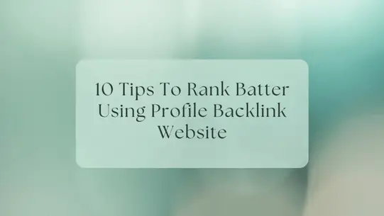 10 Tips To Rank Batter Using Profile Backlink Website